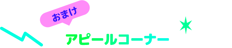 じつはすごいぞ アピールコーナー